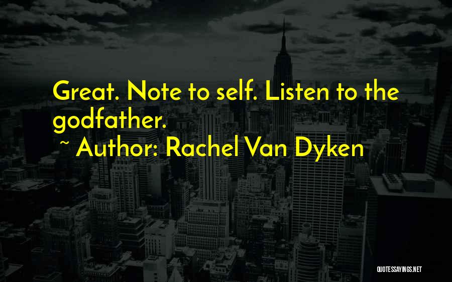 Rachel Van Dyken Quotes: Great. Note To Self. Listen To The Godfather.