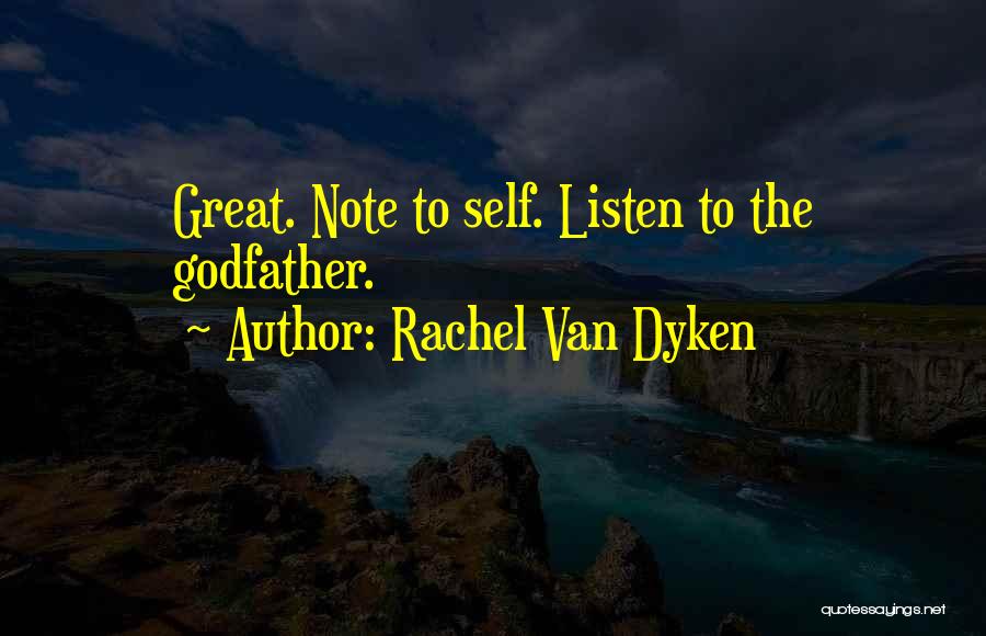 Rachel Van Dyken Quotes: Great. Note To Self. Listen To The Godfather.
