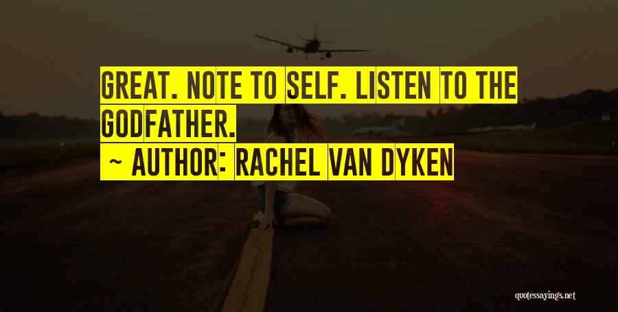 Rachel Van Dyken Quotes: Great. Note To Self. Listen To The Godfather.