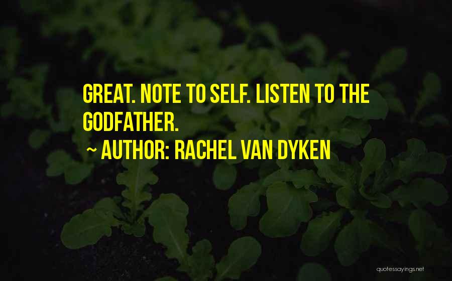 Rachel Van Dyken Quotes: Great. Note To Self. Listen To The Godfather.