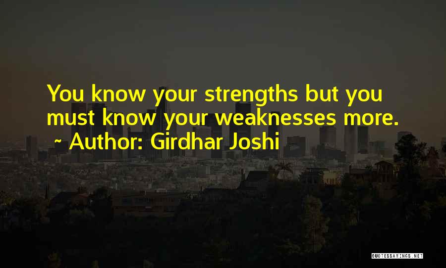 Girdhar Joshi Quotes: You Know Your Strengths But You Must Know Your Weaknesses More.