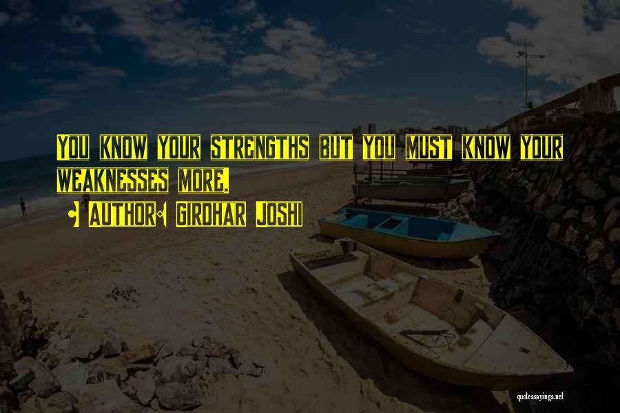 Girdhar Joshi Quotes: You Know Your Strengths But You Must Know Your Weaknesses More.