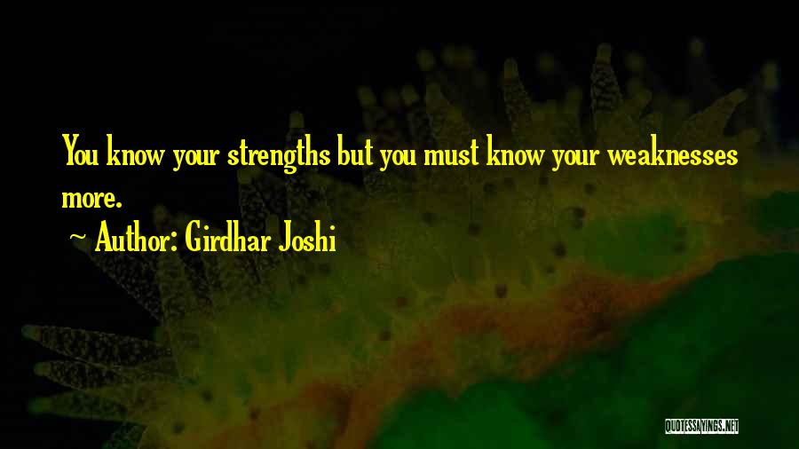 Girdhar Joshi Quotes: You Know Your Strengths But You Must Know Your Weaknesses More.