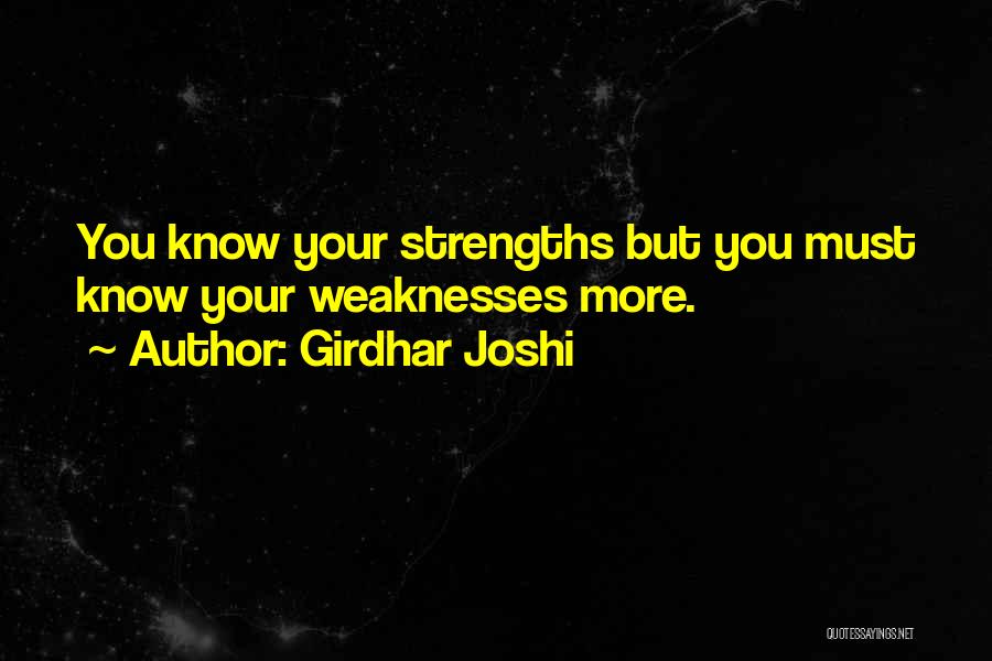 Girdhar Joshi Quotes: You Know Your Strengths But You Must Know Your Weaknesses More.
