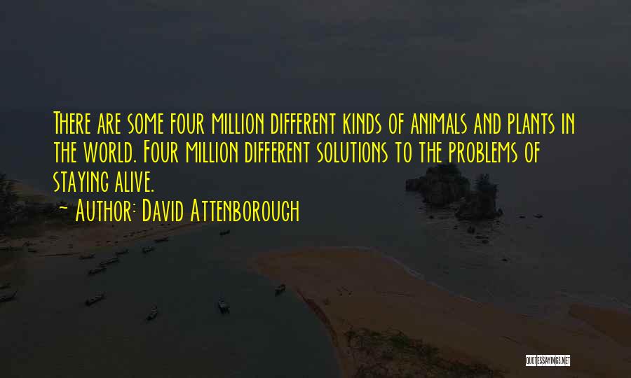 David Attenborough Quotes: There Are Some Four Million Different Kinds Of Animals And Plants In The World. Four Million Different Solutions To The