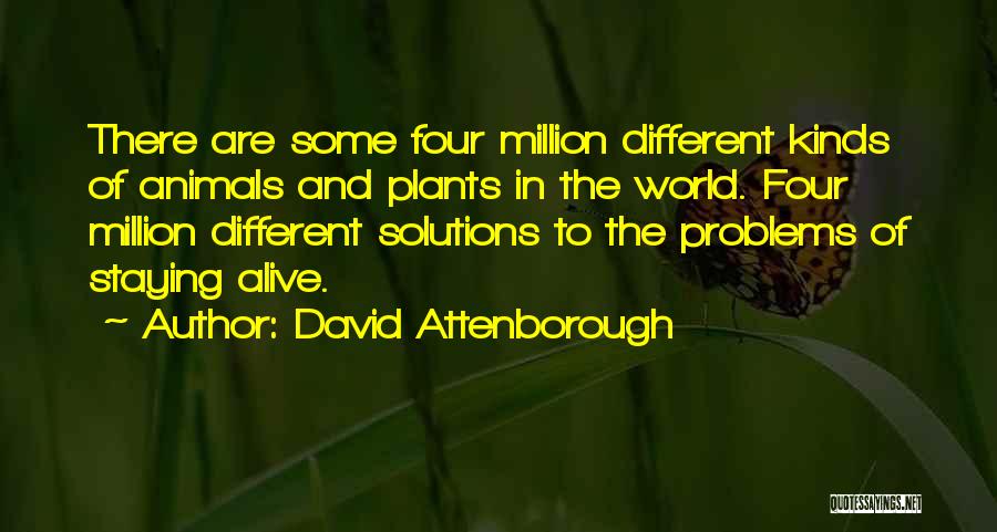 David Attenborough Quotes: There Are Some Four Million Different Kinds Of Animals And Plants In The World. Four Million Different Solutions To The