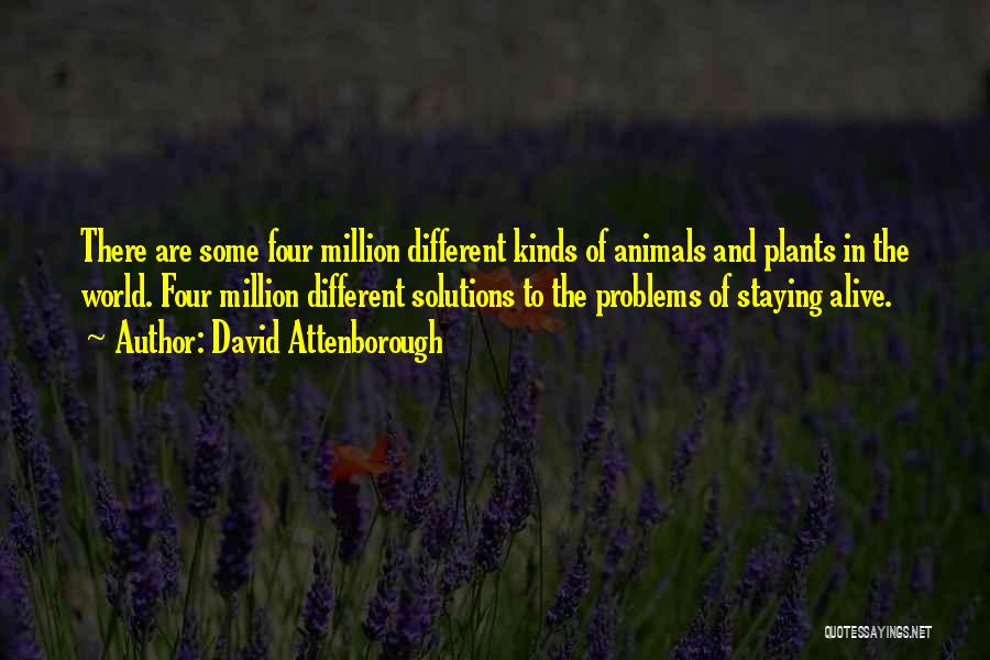 David Attenborough Quotes: There Are Some Four Million Different Kinds Of Animals And Plants In The World. Four Million Different Solutions To The