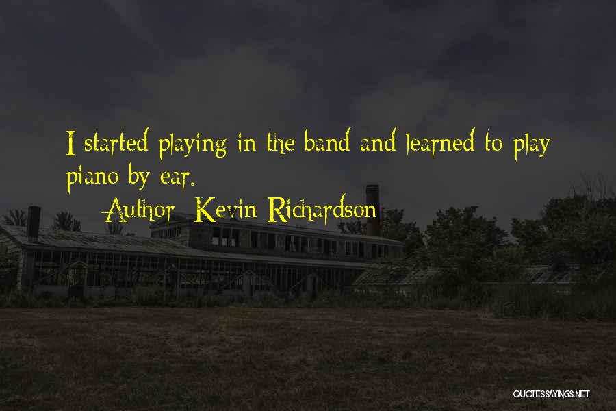 Kevin Richardson Quotes: I Started Playing In The Band And Learned To Play Piano By Ear.