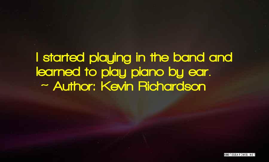 Kevin Richardson Quotes: I Started Playing In The Band And Learned To Play Piano By Ear.