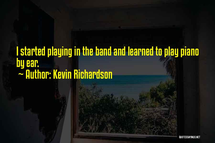 Kevin Richardson Quotes: I Started Playing In The Band And Learned To Play Piano By Ear.