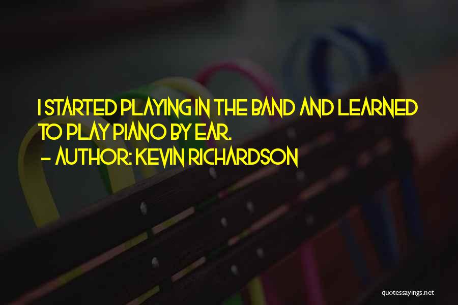 Kevin Richardson Quotes: I Started Playing In The Band And Learned To Play Piano By Ear.