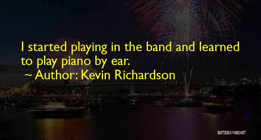 Kevin Richardson Quotes: I Started Playing In The Band And Learned To Play Piano By Ear.