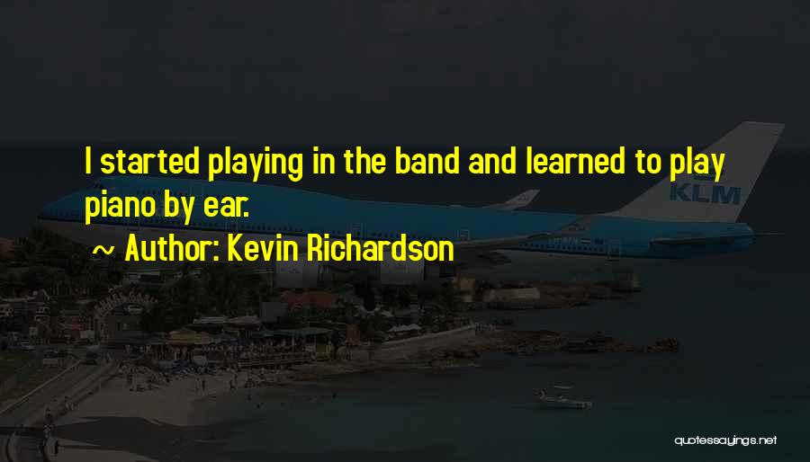 Kevin Richardson Quotes: I Started Playing In The Band And Learned To Play Piano By Ear.