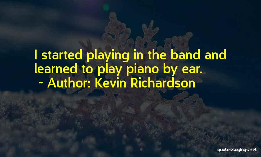 Kevin Richardson Quotes: I Started Playing In The Band And Learned To Play Piano By Ear.