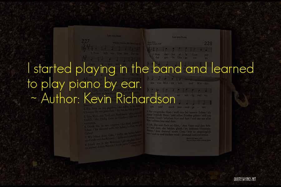 Kevin Richardson Quotes: I Started Playing In The Band And Learned To Play Piano By Ear.