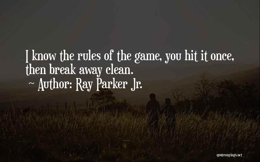 Ray Parker Jr. Quotes: I Know The Rules Of The Game, You Hit It Once, Then Break Away Clean.