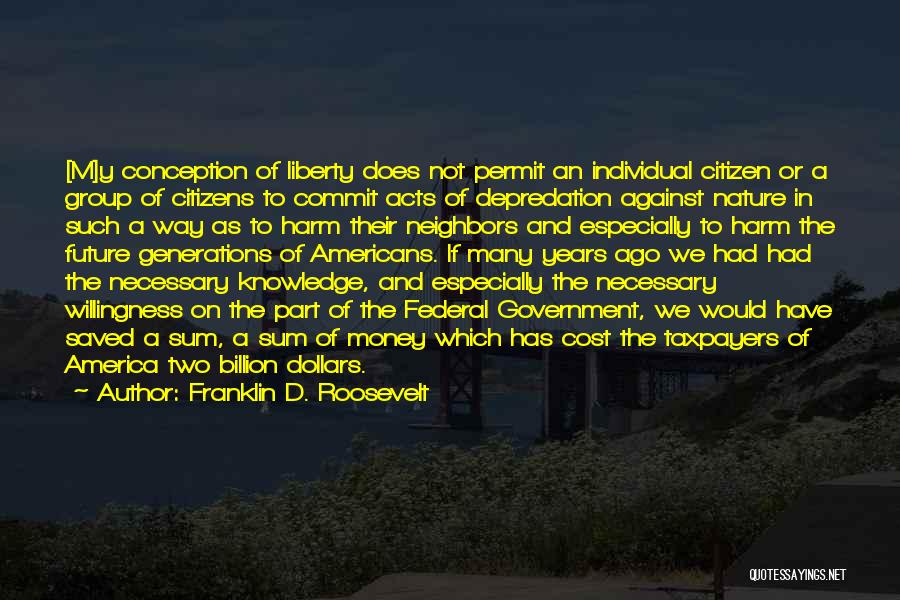Franklin D. Roosevelt Quotes: [m]y Conception Of Liberty Does Not Permit An Individual Citizen Or A Group Of Citizens To Commit Acts Of Depredation