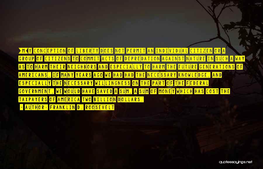 Franklin D. Roosevelt Quotes: [m]y Conception Of Liberty Does Not Permit An Individual Citizen Or A Group Of Citizens To Commit Acts Of Depredation
