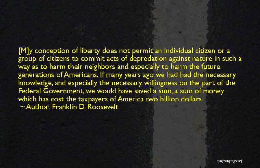 Franklin D. Roosevelt Quotes: [m]y Conception Of Liberty Does Not Permit An Individual Citizen Or A Group Of Citizens To Commit Acts Of Depredation