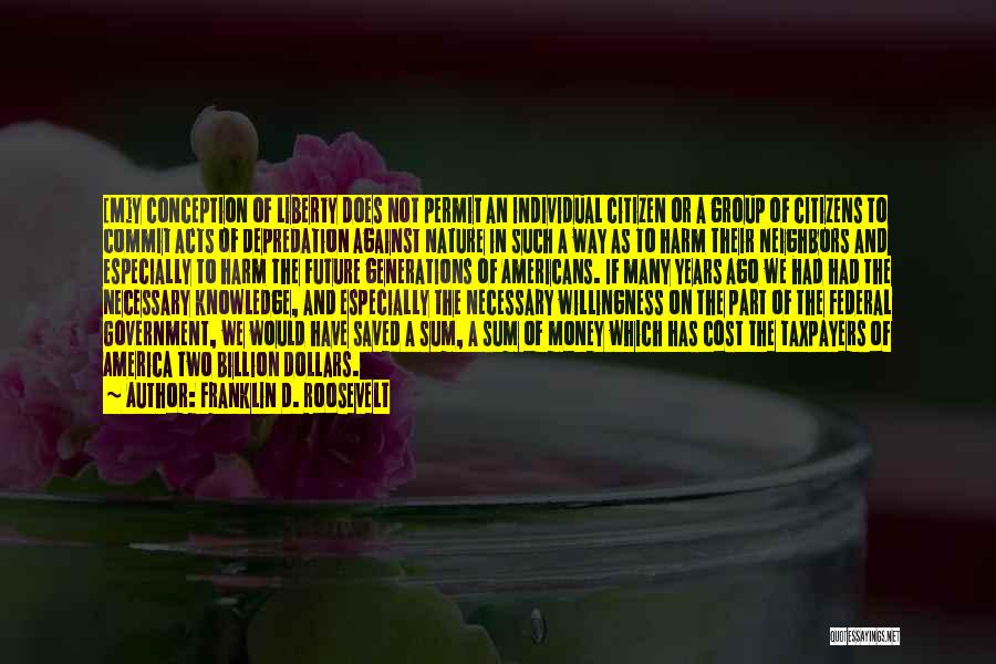 Franklin D. Roosevelt Quotes: [m]y Conception Of Liberty Does Not Permit An Individual Citizen Or A Group Of Citizens To Commit Acts Of Depredation
