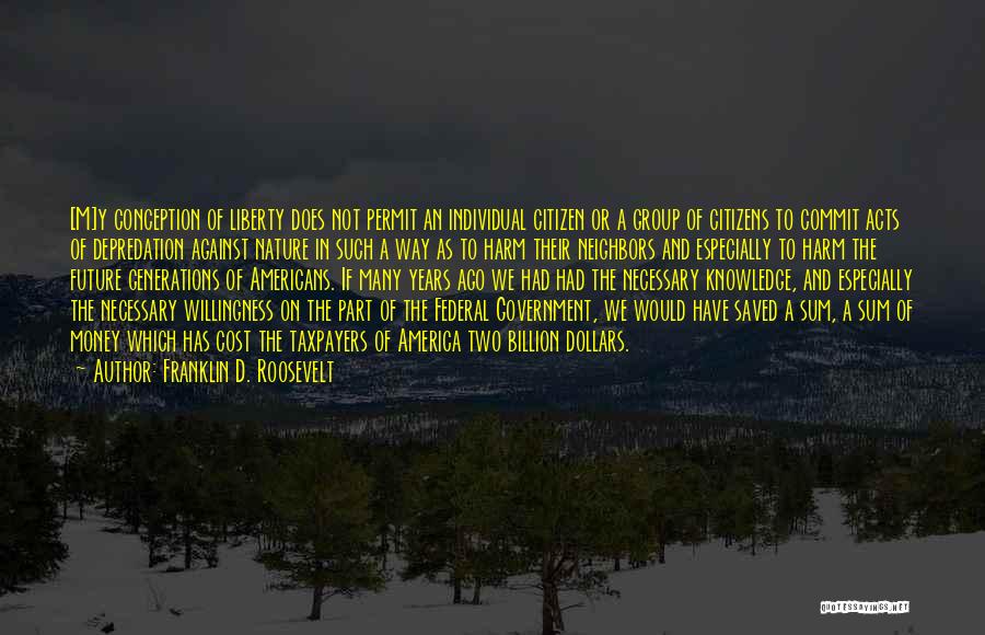 Franklin D. Roosevelt Quotes: [m]y Conception Of Liberty Does Not Permit An Individual Citizen Or A Group Of Citizens To Commit Acts Of Depredation