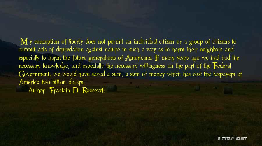 Franklin D. Roosevelt Quotes: [m]y Conception Of Liberty Does Not Permit An Individual Citizen Or A Group Of Citizens To Commit Acts Of Depredation