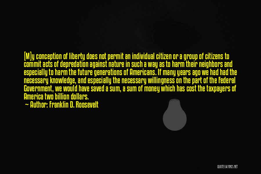 Franklin D. Roosevelt Quotes: [m]y Conception Of Liberty Does Not Permit An Individual Citizen Or A Group Of Citizens To Commit Acts Of Depredation