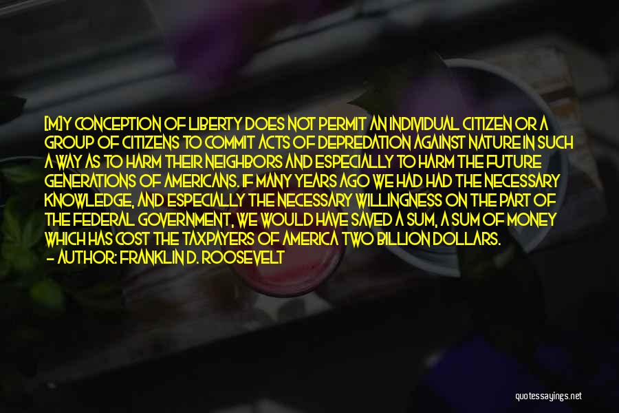 Franklin D. Roosevelt Quotes: [m]y Conception Of Liberty Does Not Permit An Individual Citizen Or A Group Of Citizens To Commit Acts Of Depredation
