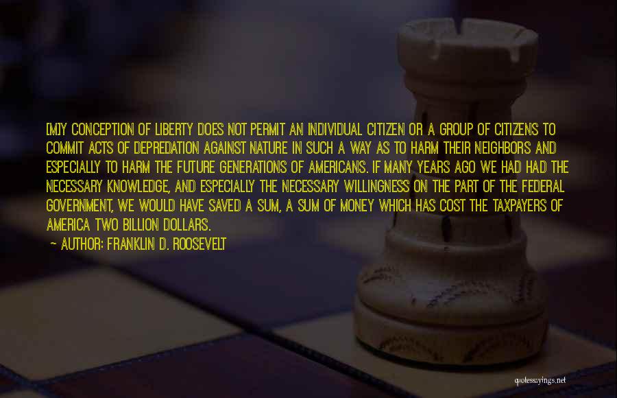 Franklin D. Roosevelt Quotes: [m]y Conception Of Liberty Does Not Permit An Individual Citizen Or A Group Of Citizens To Commit Acts Of Depredation