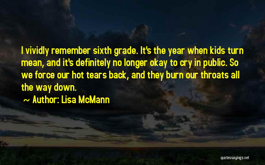 Lisa McMann Quotes: I Vividly Remember Sixth Grade. It's The Year When Kids Turn Mean, And It's Definitely No Longer Okay To Cry