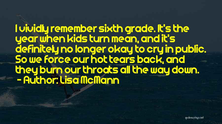 Lisa McMann Quotes: I Vividly Remember Sixth Grade. It's The Year When Kids Turn Mean, And It's Definitely No Longer Okay To Cry