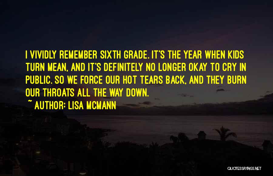 Lisa McMann Quotes: I Vividly Remember Sixth Grade. It's The Year When Kids Turn Mean, And It's Definitely No Longer Okay To Cry