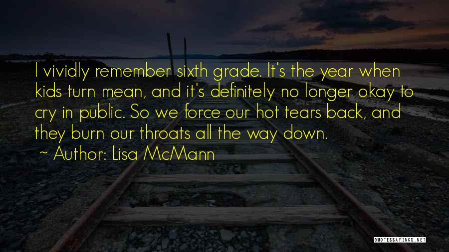 Lisa McMann Quotes: I Vividly Remember Sixth Grade. It's The Year When Kids Turn Mean, And It's Definitely No Longer Okay To Cry