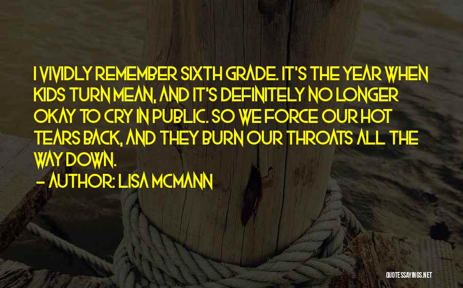 Lisa McMann Quotes: I Vividly Remember Sixth Grade. It's The Year When Kids Turn Mean, And It's Definitely No Longer Okay To Cry