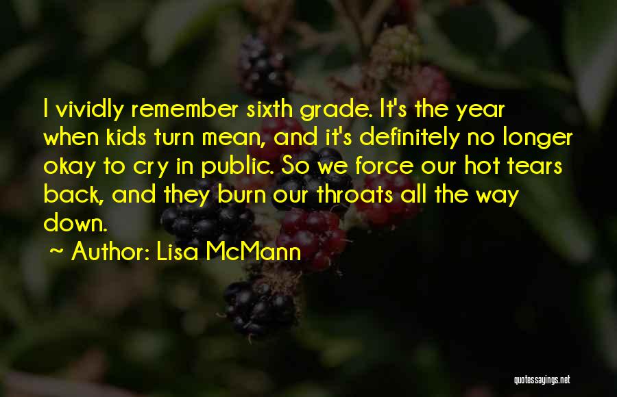 Lisa McMann Quotes: I Vividly Remember Sixth Grade. It's The Year When Kids Turn Mean, And It's Definitely No Longer Okay To Cry