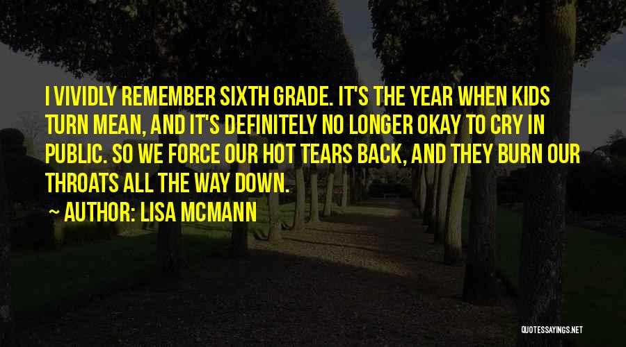 Lisa McMann Quotes: I Vividly Remember Sixth Grade. It's The Year When Kids Turn Mean, And It's Definitely No Longer Okay To Cry