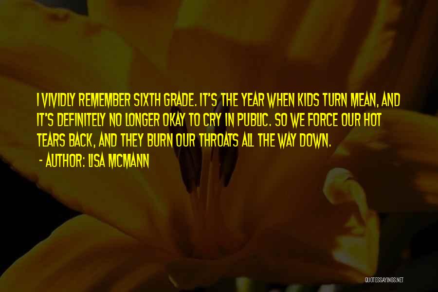 Lisa McMann Quotes: I Vividly Remember Sixth Grade. It's The Year When Kids Turn Mean, And It's Definitely No Longer Okay To Cry