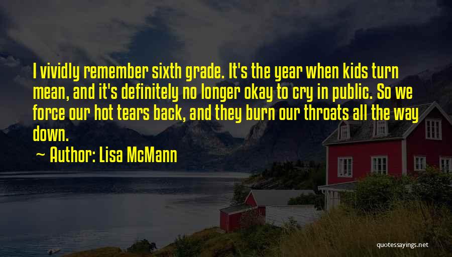 Lisa McMann Quotes: I Vividly Remember Sixth Grade. It's The Year When Kids Turn Mean, And It's Definitely No Longer Okay To Cry