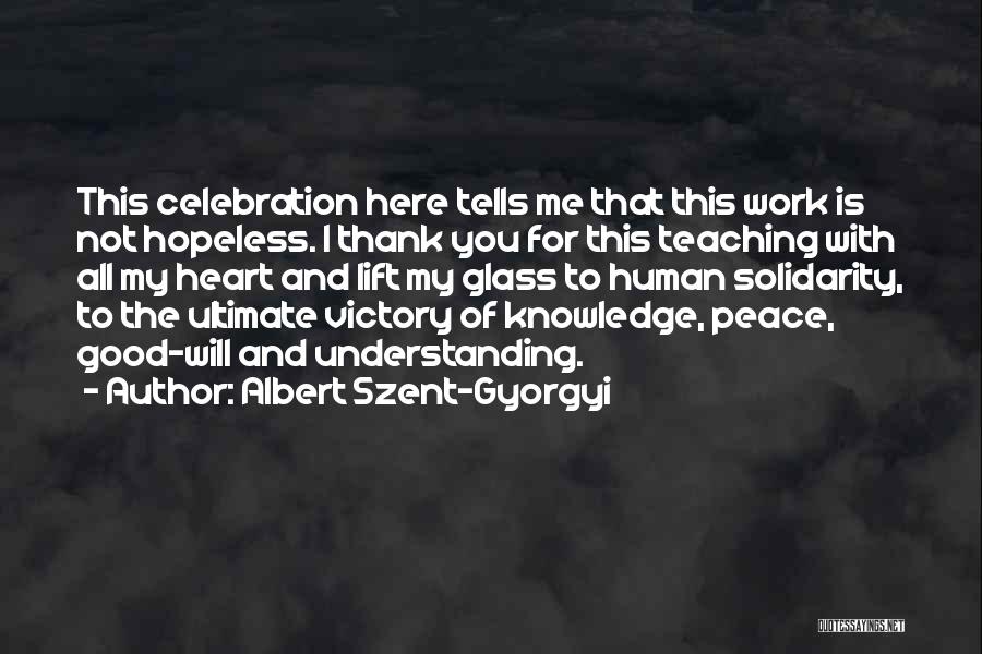 Albert Szent-Gyorgyi Quotes: This Celebration Here Tells Me That This Work Is Not Hopeless. I Thank You For This Teaching With All My
