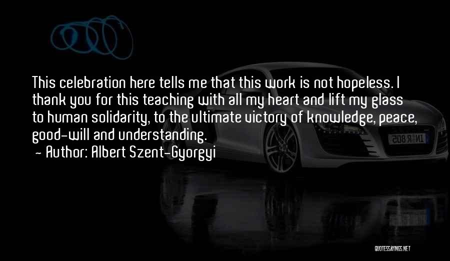 Albert Szent-Gyorgyi Quotes: This Celebration Here Tells Me That This Work Is Not Hopeless. I Thank You For This Teaching With All My