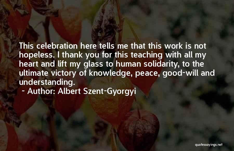 Albert Szent-Gyorgyi Quotes: This Celebration Here Tells Me That This Work Is Not Hopeless. I Thank You For This Teaching With All My