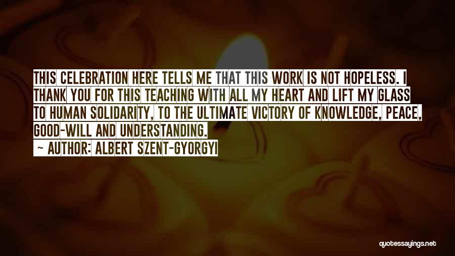 Albert Szent-Gyorgyi Quotes: This Celebration Here Tells Me That This Work Is Not Hopeless. I Thank You For This Teaching With All My