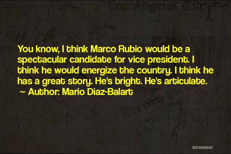 Mario Diaz-Balart Quotes: You Know, I Think Marco Rubio Would Be A Spectacular Candidate For Vice President. I Think He Would Energize The