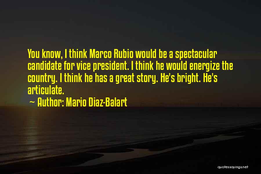 Mario Diaz-Balart Quotes: You Know, I Think Marco Rubio Would Be A Spectacular Candidate For Vice President. I Think He Would Energize The