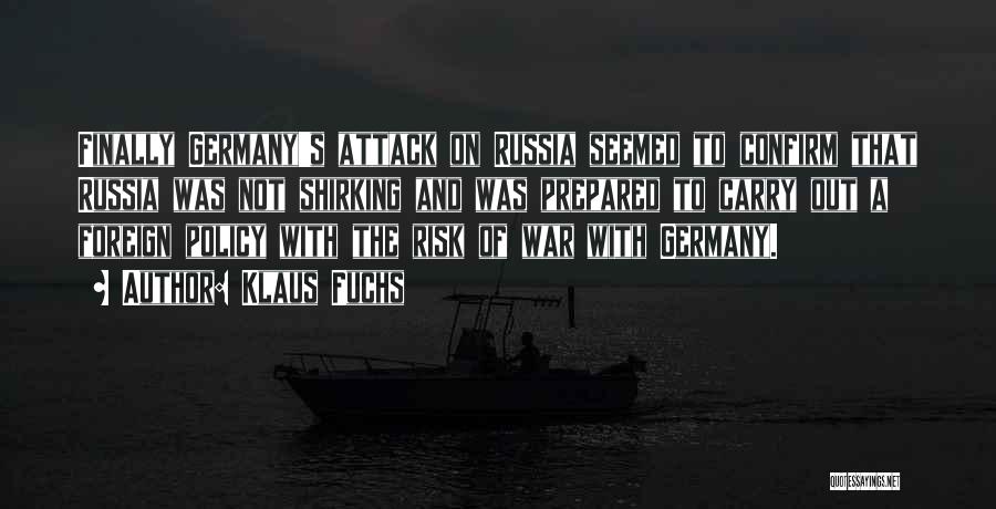 Klaus Fuchs Quotes: Finally Germany's Attack On Russia Seemed To Confirm That Russia Was Not Shirking And Was Prepared To Carry Out A