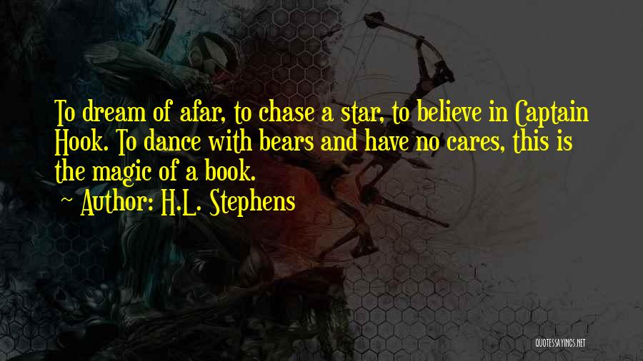 H.L. Stephens Quotes: To Dream Of Afar, To Chase A Star, To Believe In Captain Hook. To Dance With Bears And Have No
