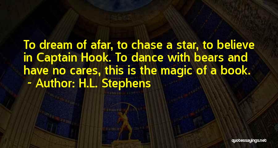 H.L. Stephens Quotes: To Dream Of Afar, To Chase A Star, To Believe In Captain Hook. To Dance With Bears And Have No