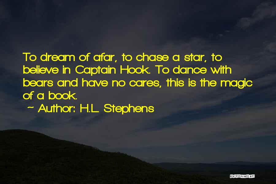 H.L. Stephens Quotes: To Dream Of Afar, To Chase A Star, To Believe In Captain Hook. To Dance With Bears And Have No