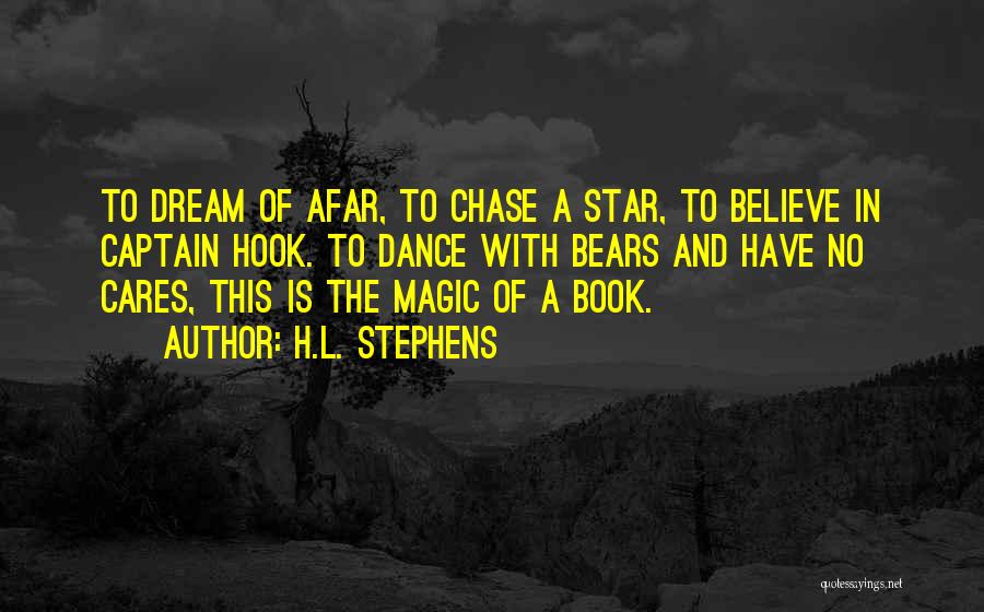 H.L. Stephens Quotes: To Dream Of Afar, To Chase A Star, To Believe In Captain Hook. To Dance With Bears And Have No