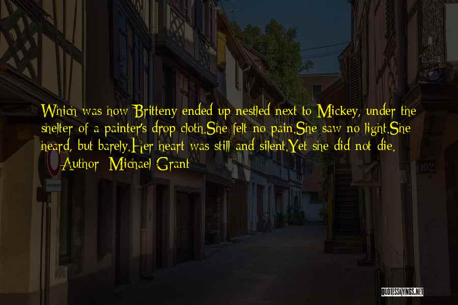 Michael Grant Quotes: Which Was How Britteny Ended Up Nestled Next To Mickey, Under The Shelter Of A Painter's Drop Cloth.she Felt No